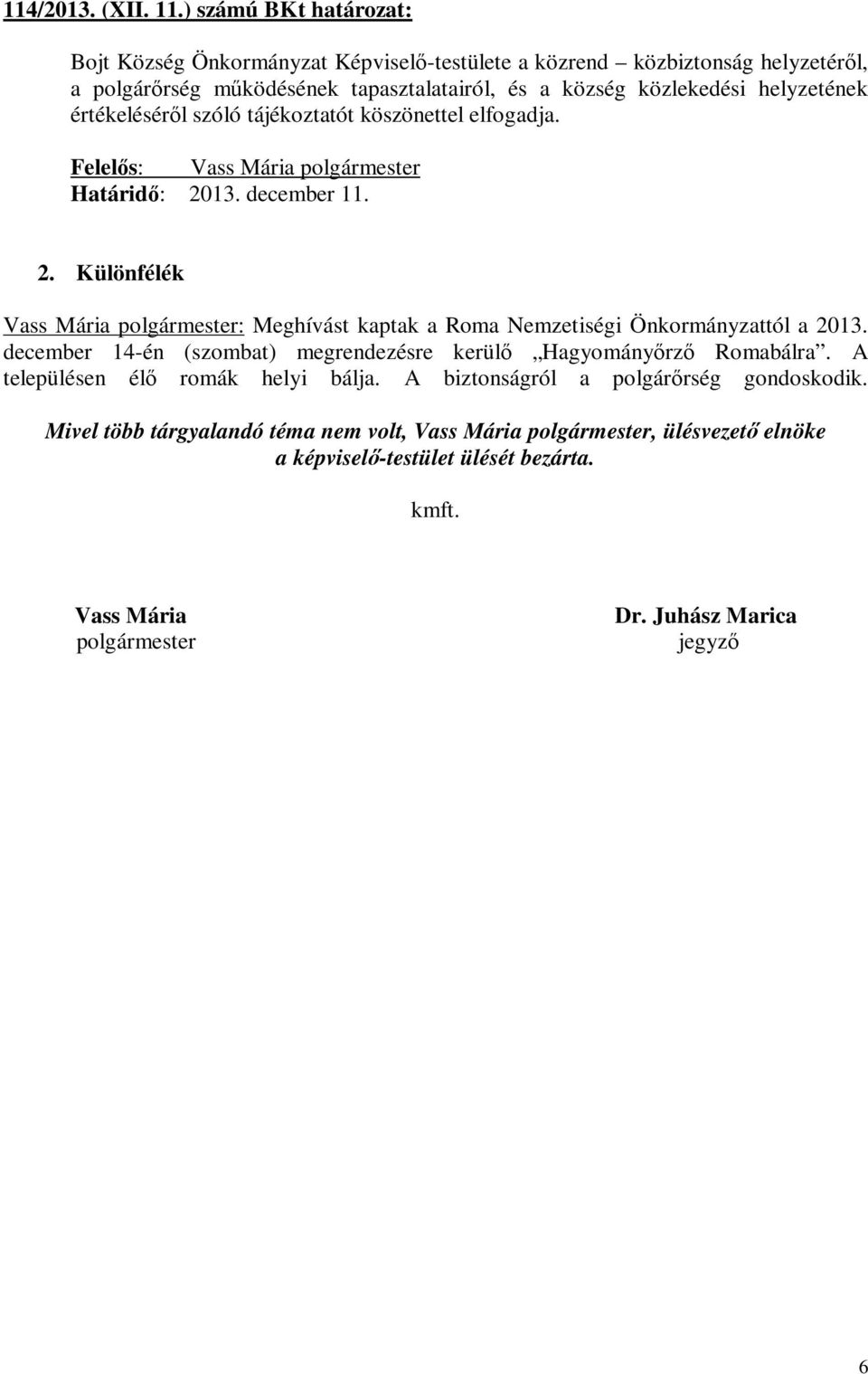 értékeléséről szóló tájékoztatót köszönettel elfogadja. Felelős: Vass Mária polgármester Határidő: 20