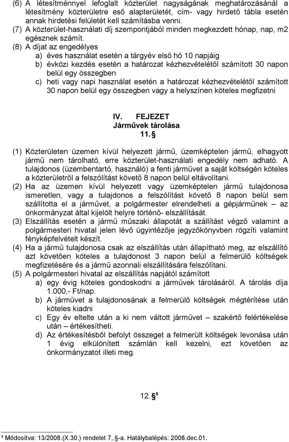 (8) A díjat az engedélyes a) éves használat esetén a tárgyév első hó 10 napjáig b) évközi kezdés esetén a határozat kézhezvételétől számított 30 napon belül egy összegben c) heti vagy napi használat