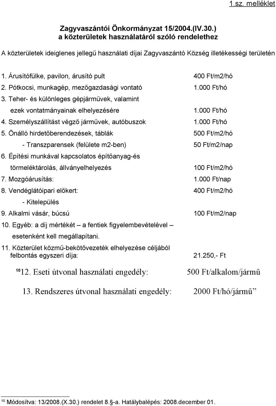 Pótkocsi, munkagép, mezőgazdasági vontató 1.000 Ft/hó 3. Teher- és különleges gépjárművek, valamint ezek vontatmányainak elhelyezésére 1.000 Ft/hó 4. Személyszállítást végző járművek, autóbuszok 1.