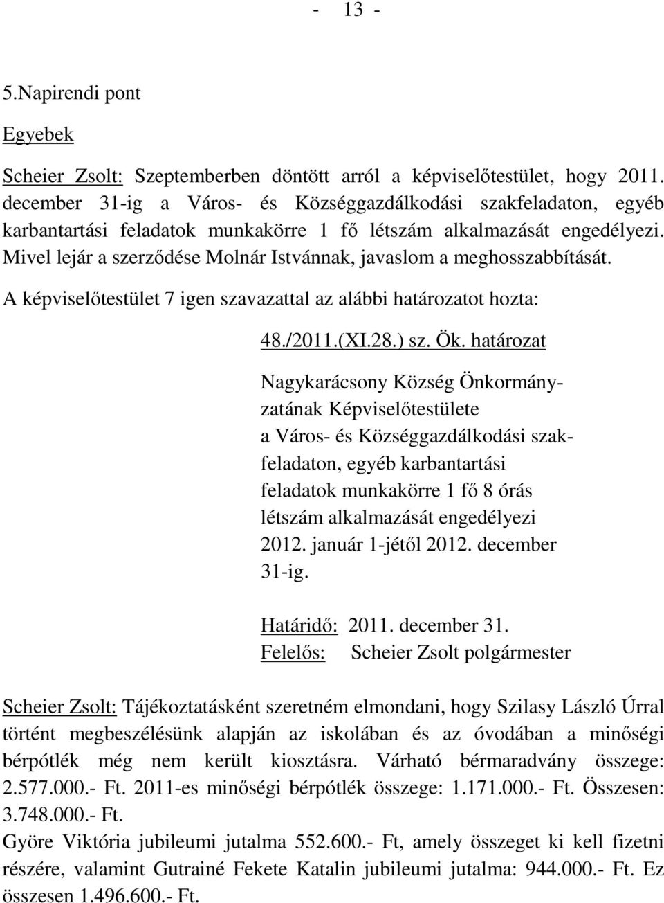 Mivel lejár a szerződése Molnár Istvánnak, javaslom a meghosszabbítását. A képviselőtestület 7 igen szavazattal az alábbi határozatot hozta: 48./2011.(XI.28.) sz. Ök.