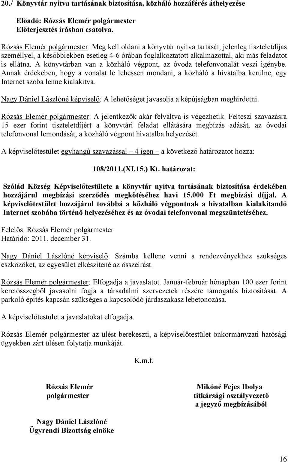 Annak érdekében, hogy a vonalat le lehessen mondani, a közháló a hivatalba kerülne, egy Internet szoba lenne kialakítva.