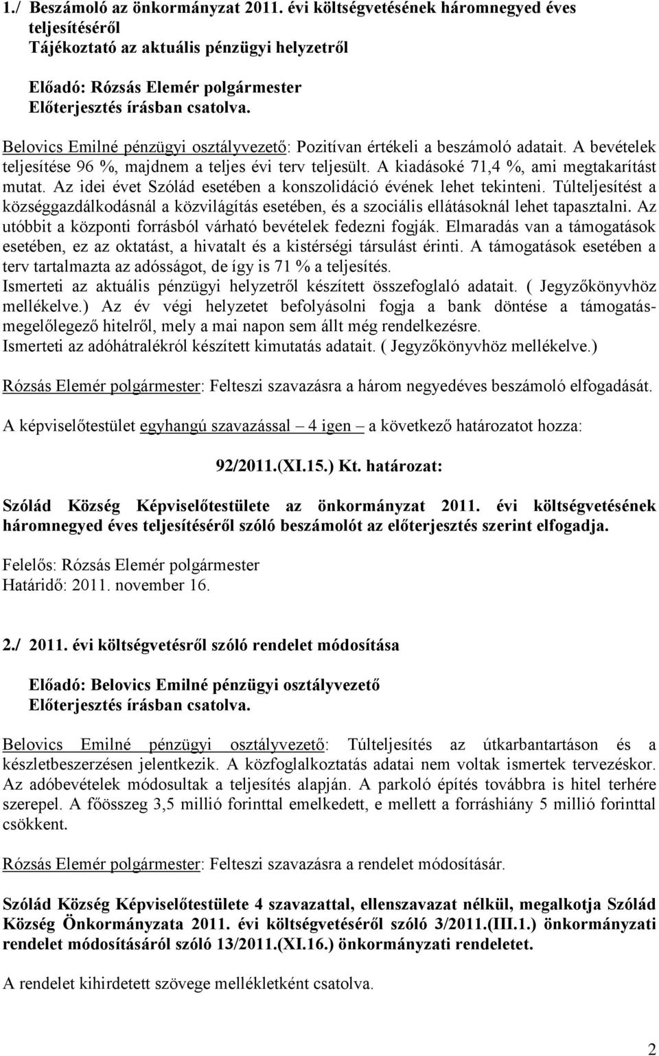 beszámoló adatait. A bevételek teljesítése 96 %, majdnem a teljes évi terv teljesült. A kiadásoké 71,4 %, ami megtakarítást mutat. Az idei évet Szólád esetében a konszolidáció évének lehet tekinteni.