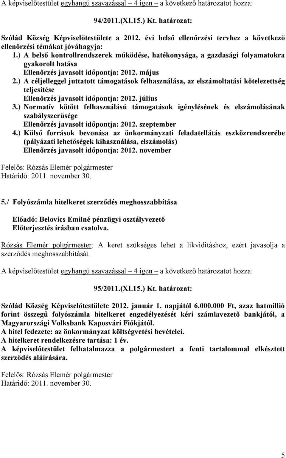 ) A céljelleggel juttatott támogatások felhasználása, az elszámoltatási kötelezettség teljesítése Ellenőrzés javasolt időpontja: 2012. július 3.