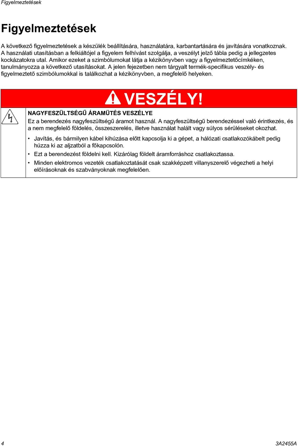 Amikor ezeket a szimbólumokat látja a kézikönyvben vagy a figyelmeztetõcímkéken, tanulmányozza a következõ utasításokat.