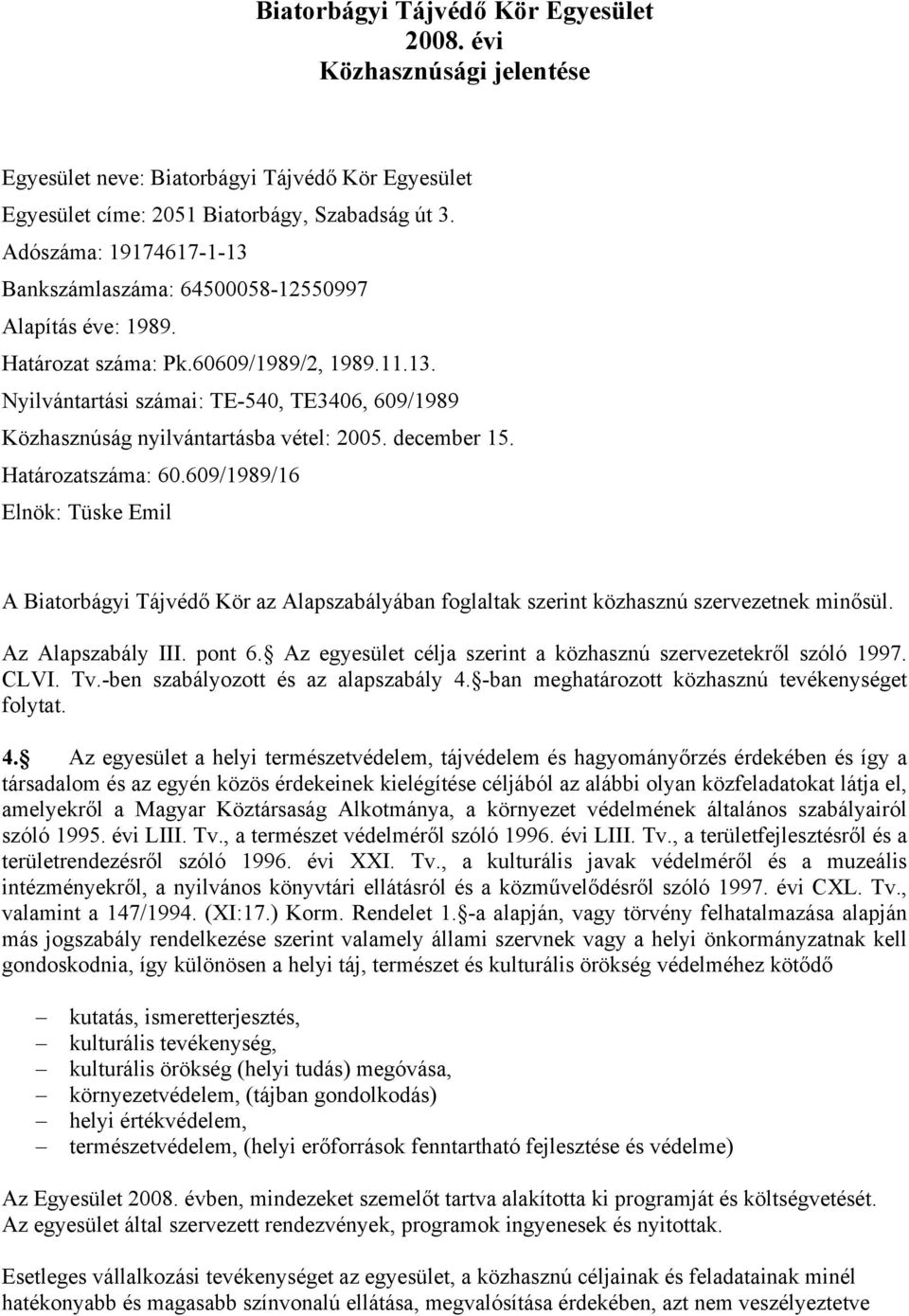 december 15. Határozatszáma: 60.609/1989/16 Elnök: Tüske Emil A Biatorbágyi Tájvédő Kör az Alapszabályában foglaltak szerint közhasznú szervezetnek minősül. Az Alapszabály III. pont 6.