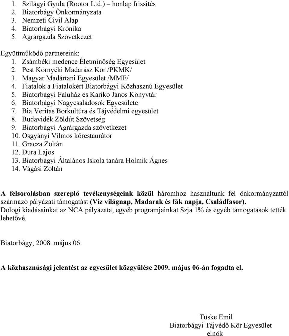 Biatorbágyi Faluház és Karikó János Könyvtár 6. Biatorbágyi Nagycsaládosok Egyesülete 7. Bia Veritas Borkultúra és Tájvédelmi egyesület 8. Budavidék Zöldút Szövetség 9.