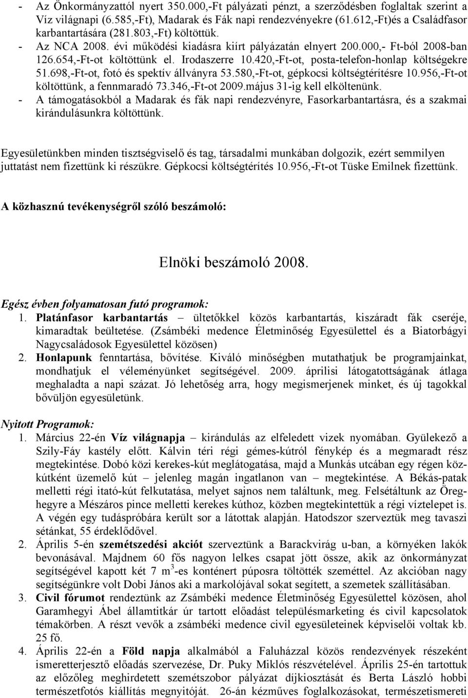 420,-Ft-ot, posta-telefon-honlap költségekre 51.698,-Ft-ot, fotó és spektív állványra 53.580,-Ft-ot, gépkocsi költségtérítésre 10.956,-Ft-ot költöttünk, a fennmaradó 73.346,-Ft-ot 2009.