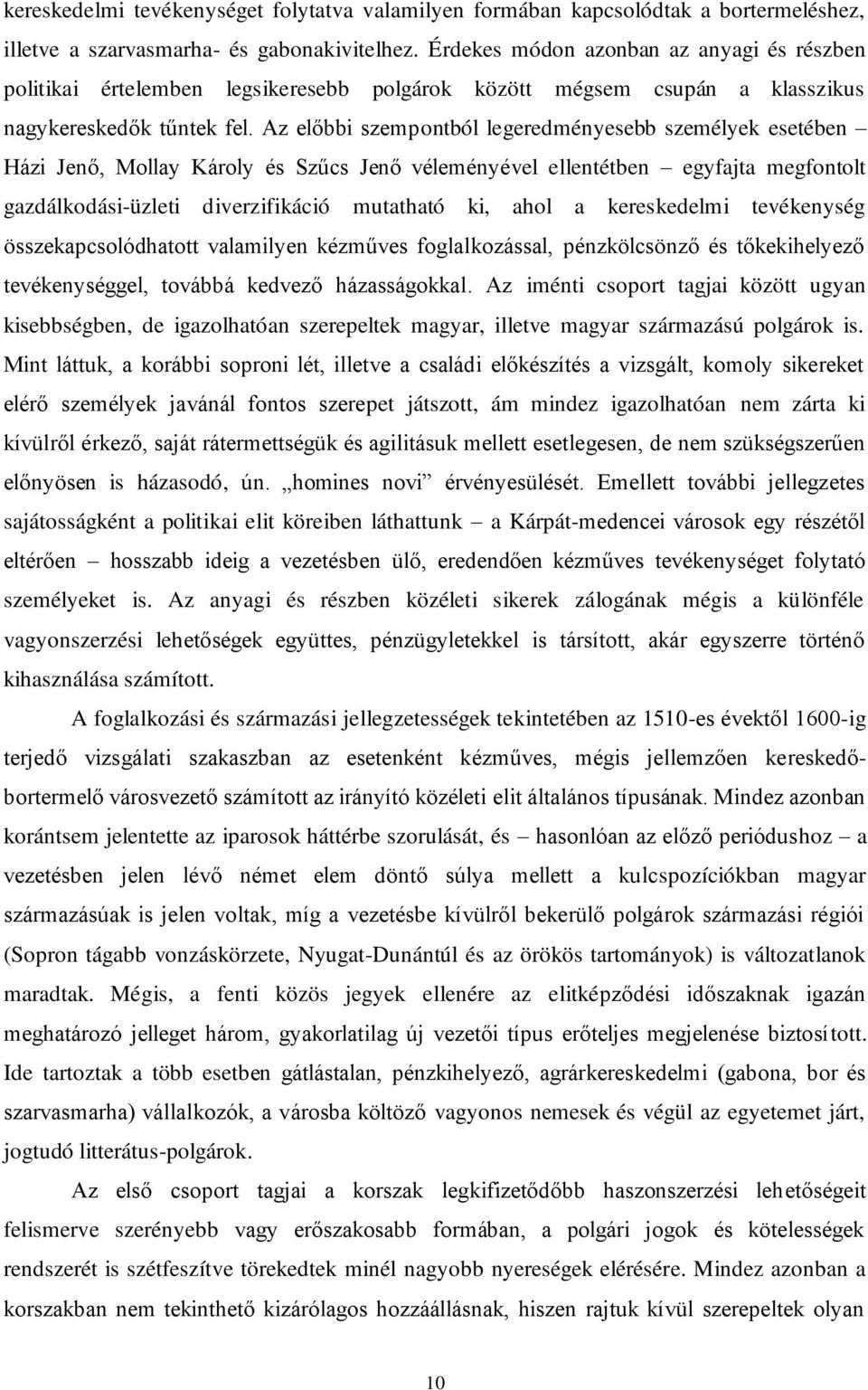 Az előbbi szempontból legeredményesebb személyek esetében Házi Jenő, Mollay Károly és Szűcs Jenő véleményével ellentétben egyfajta megfontolt gazdálkodási-üzleti diverzifikáció mutatható ki, ahol a