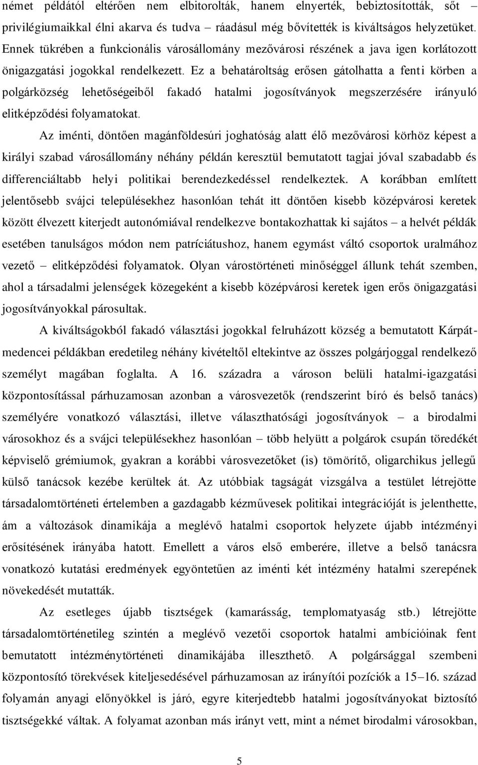 Ez a behatároltság erősen gátolhatta a fenti körben a polgárközség lehetőségeiből fakadó hatalmi jogosítványok megszerzésére irányuló elitképződési folyamatokat.