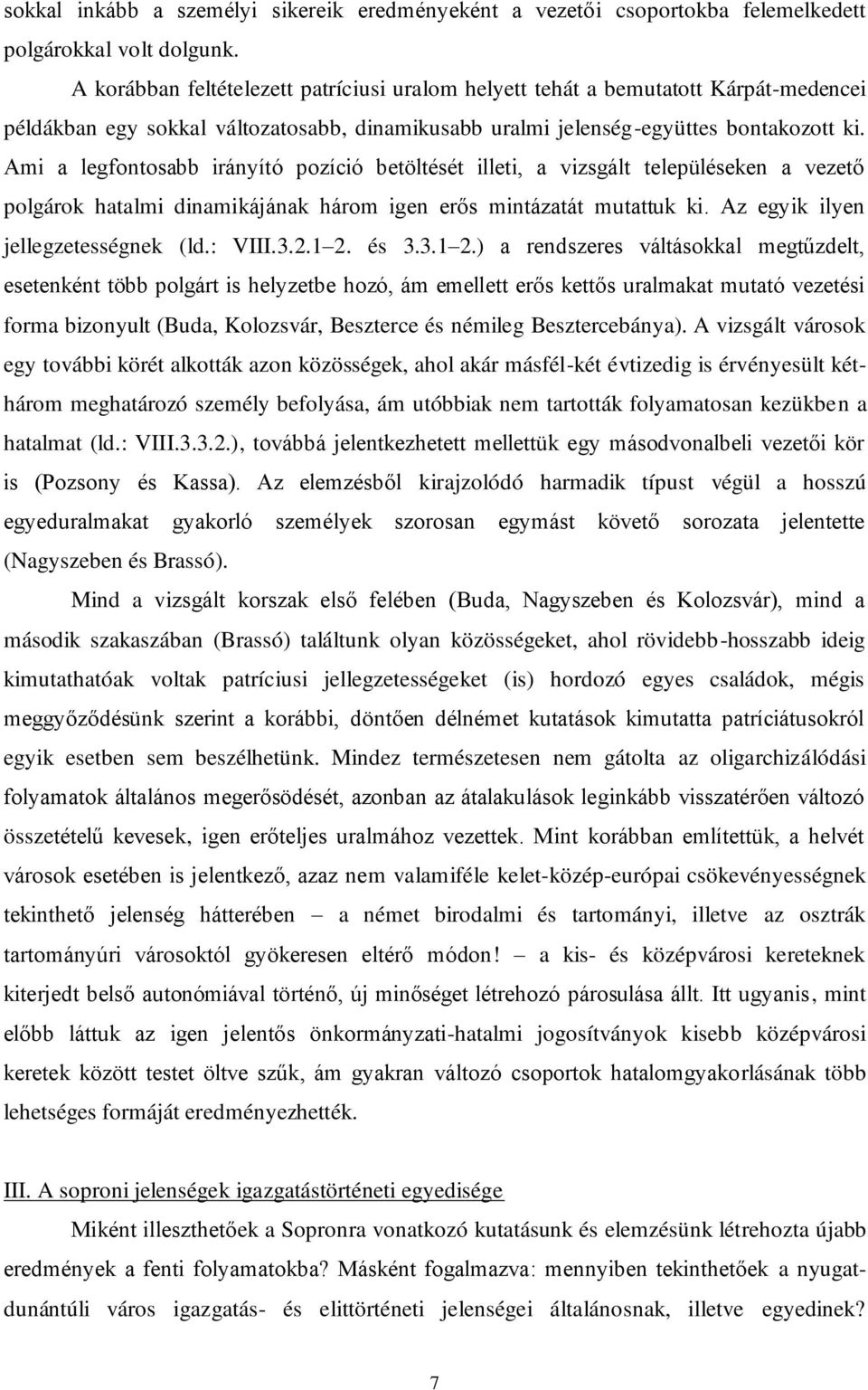 Ami a legfontosabb irányító pozíció betöltését illeti, a vizsgált településeken a vezető polgárok hatalmi dinamikájának három igen erős mintázatát mutattuk ki. Az egyik ilyen jellegzetességnek (ld.