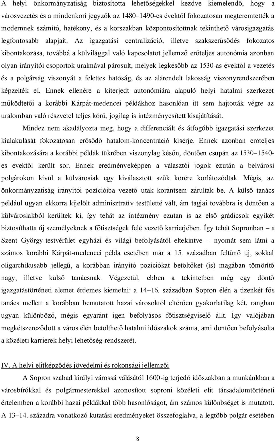 Az igazgatási centralizáció, illetve szakszerűsödés fokozatos kibontakozása, továbbá a külvilággal való kapcsolatot jellemző erőteljes autonómia azonban olyan irányítói csoportok uralmával párosult,