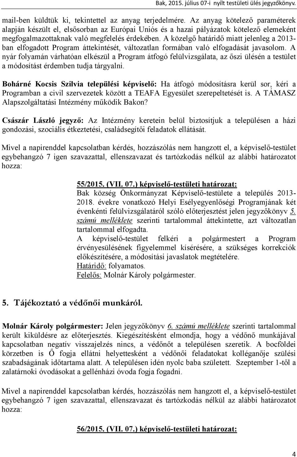 A közelgő határidő miatt jelenleg a 2013- ban elfogadott Program áttekintését, változatlan formában való elfogadását javasolom.