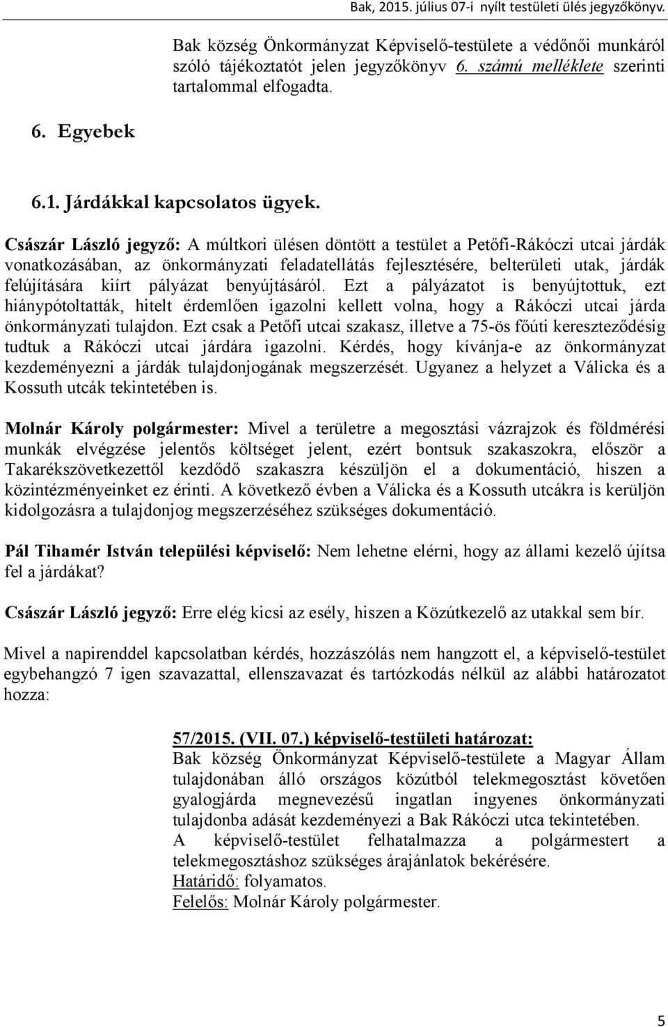 pályázat benyújtásáról. Ezt a pályázatot is benyújtottuk, ezt hiánypótoltatták, hitelt érdemlően igazolni kellett volna, hogy a Rákóczi utcai járda önkormányzati tulajdon.