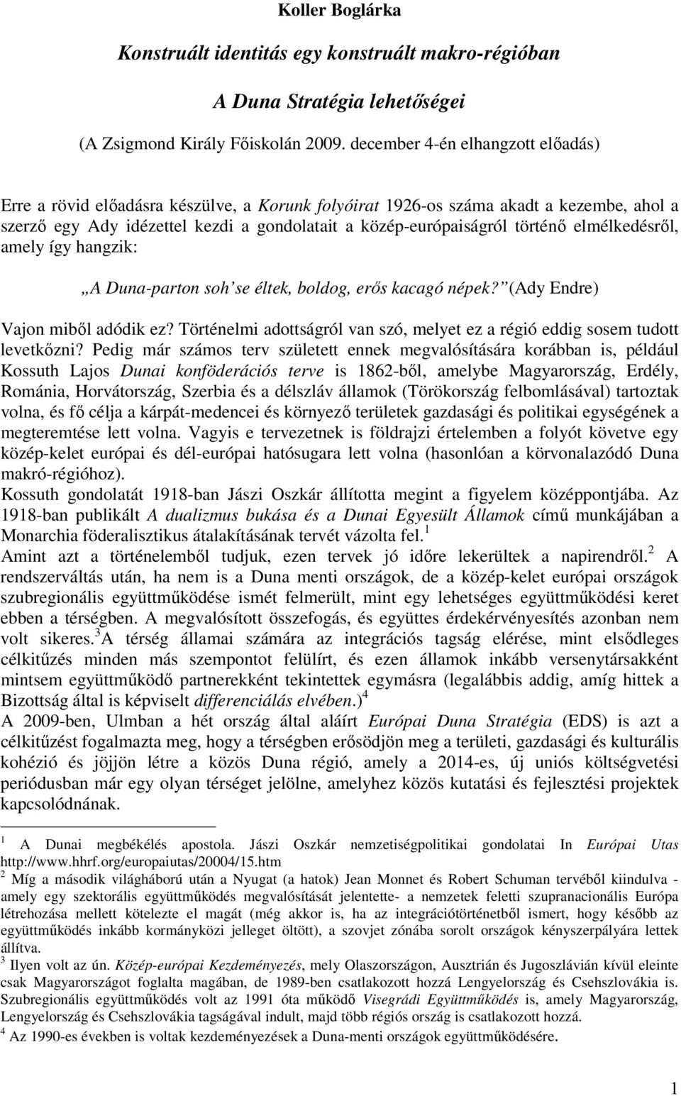 elmélkedésről, amely így hangzik: A Duna-parton soh se éltek, boldog, erős kacagó népek? (Ady Endre) Vajon miből adódik ez?