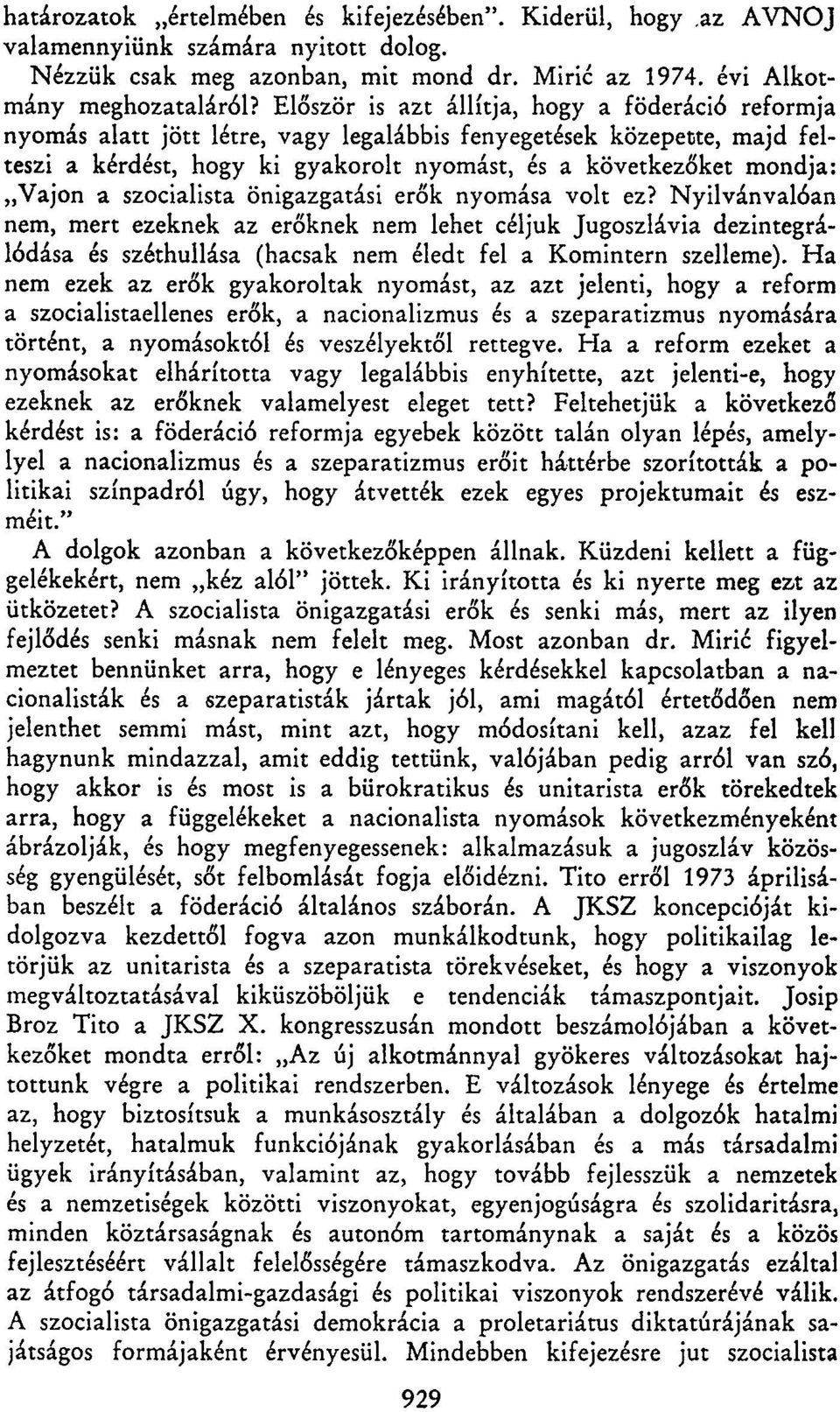 a szocialista önigazgatási erők nyomása volt ez? Nyilvánvalóan nem, mert ezeknek az erőknek nem lehet céljuk Jugoszlávia dezintegrálódása és széthullása (hacsak nem éledt fel a Komintern szelleme).