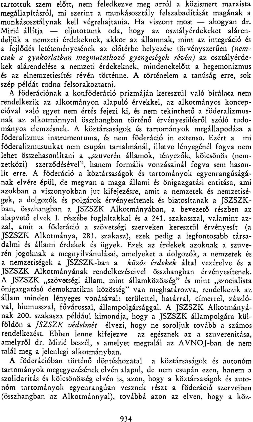 Miric állítja eljutottunk oda, hogy az osztályérdekeket alárendeljük a nemzeti érdekeknek, akkor az államnak, mint az integráció és a fejlődés letéteményesének az előtérbe helyezése törvényszerűen