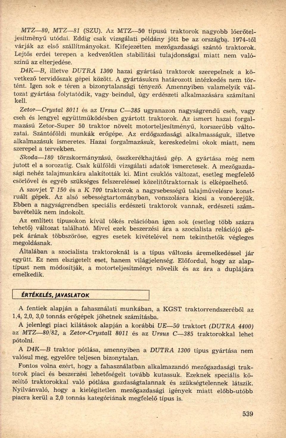 4K B, illeve UTRA 1300 hazai gyárású rakorok szerepelnek a kövekező ervidőszak gépei közö. A gyárásukra haározo inézkedés nem örén. Igen sok e éren a bizonyalansági ényező.