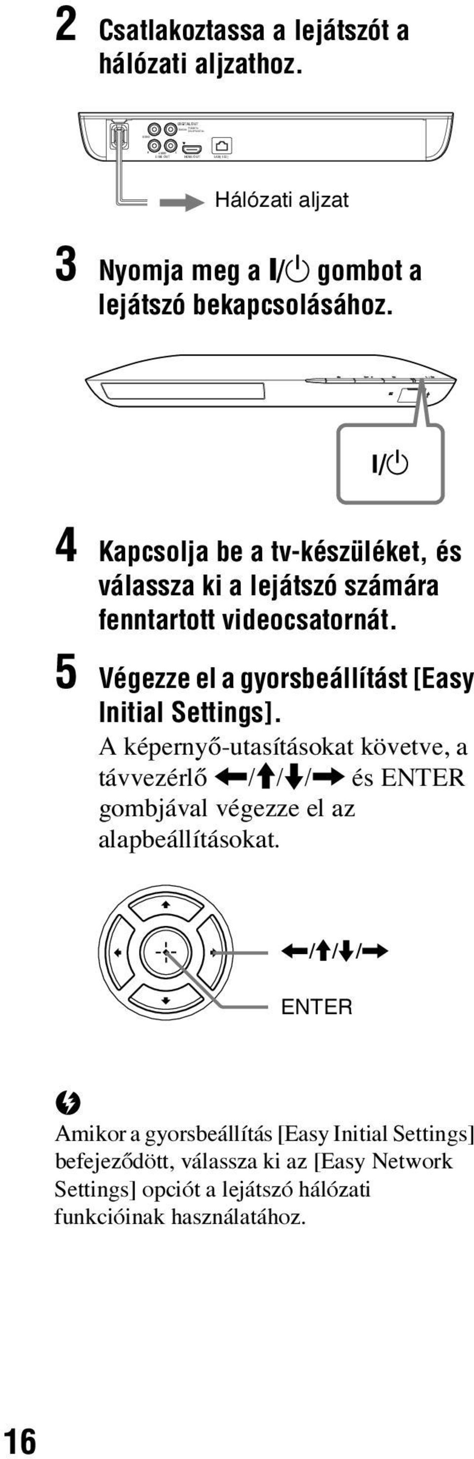 4 Kapcsolja be a tv-készüléket, és válassza ki a lejátszó számára fenntartott videocsatornát. 5 Végezze el a gyorsbeállítást [Easy Initial Settings].