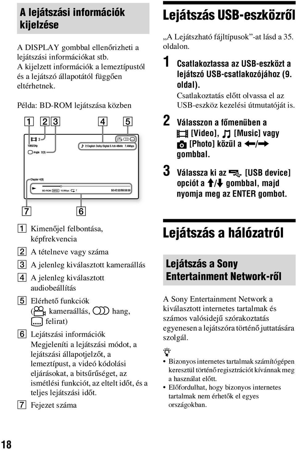 Csatlakoztatás előtt olvassa el az USB-eszköz kezelési útmutatóját is. 2 Válasszon a főmenüben a [Video], [Music] vagy [Photo] közül a </, gombbal.