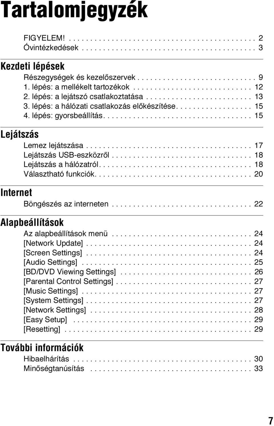 lépés: gyorsbeállítás................................... 15 Lejátszás Lemez lejátszása....................................... 17 Lejátszás USB-eszközről................................. 18 Lejátszás a hálózatról.