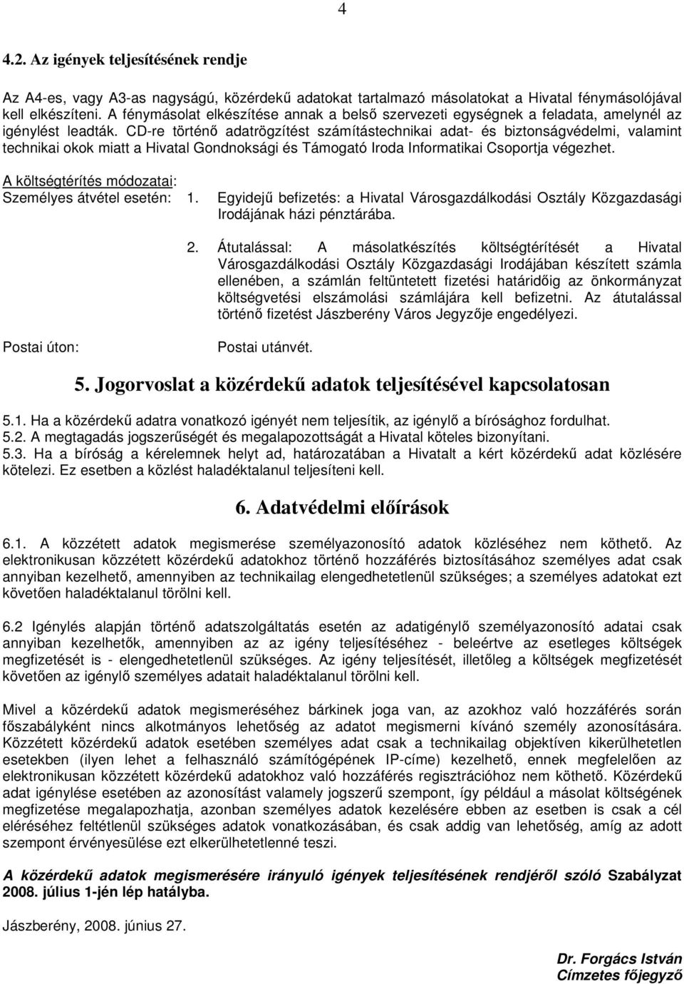 CD-re történő adatrögzítést számítástechnikai adat- és biztonságvédelmi, valamint technikai okok miatt a Hivatal Gondnoksági és Támogató Iroda Informatikai Csoportja végezhet.