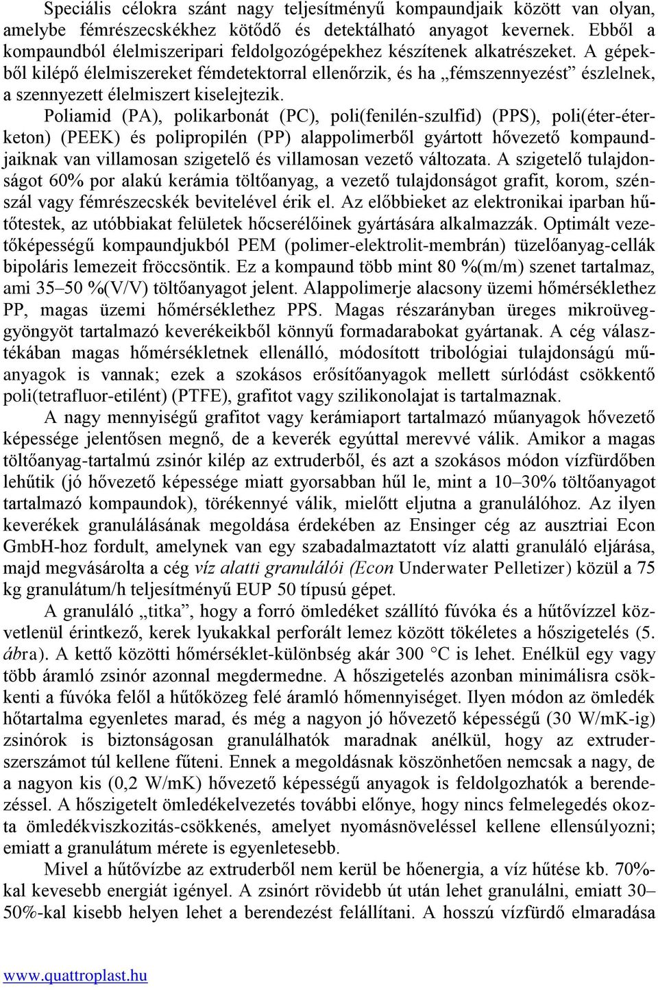 A gépekből kilépő élelmiszereket fémdetektorral ellenőrzik, és ha fémszennyezést észlelnek, a szennyezett élelmiszert kiselejtezik.