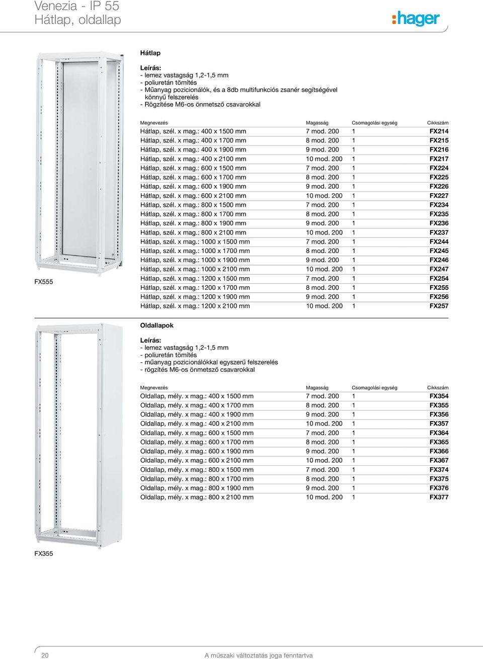 00 FX7 átlap, szél. x mag.: 600 x 500 mm 7 mod. 00 FX4 átlap, szél. x mag.: 600 x 700 mm 8 mod. 00 FX5 átlap, szél. x mag.: 600 x 900 mm 9 mod. 00 FX6 átlap, szél. x mag.: 600 x 00 mm 0 mod.