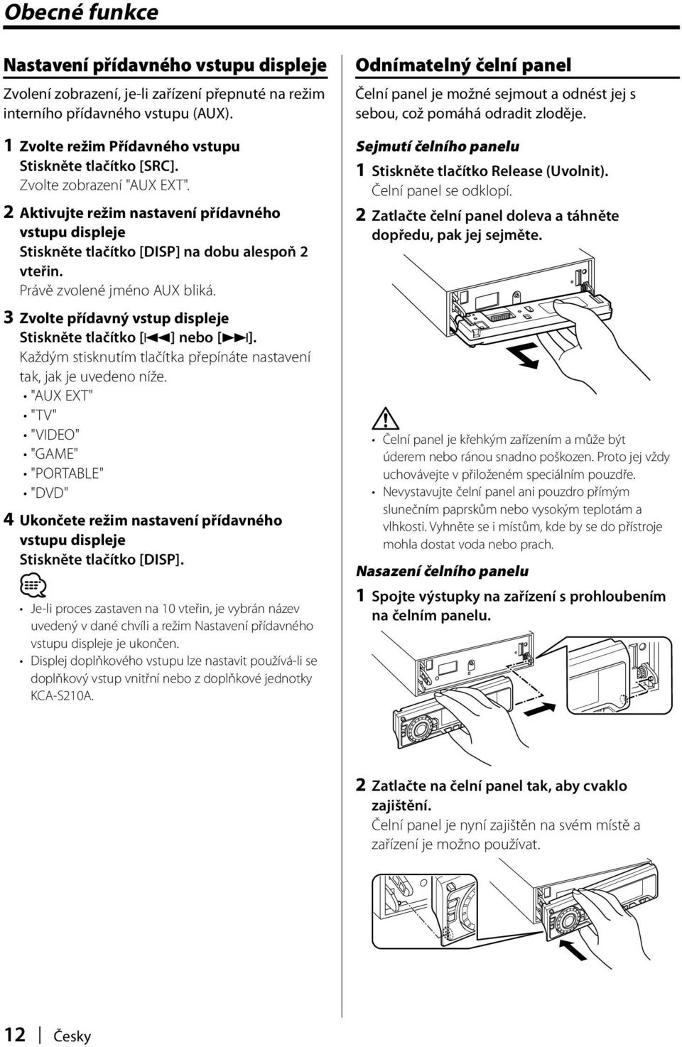 3 Zvolte přídavný vstup displeje Stiskněte tlačítko [4] nebo [ ]. Každým stisknutím tlačítka přepínáte nastavení tak, jak je uvedeno níže.