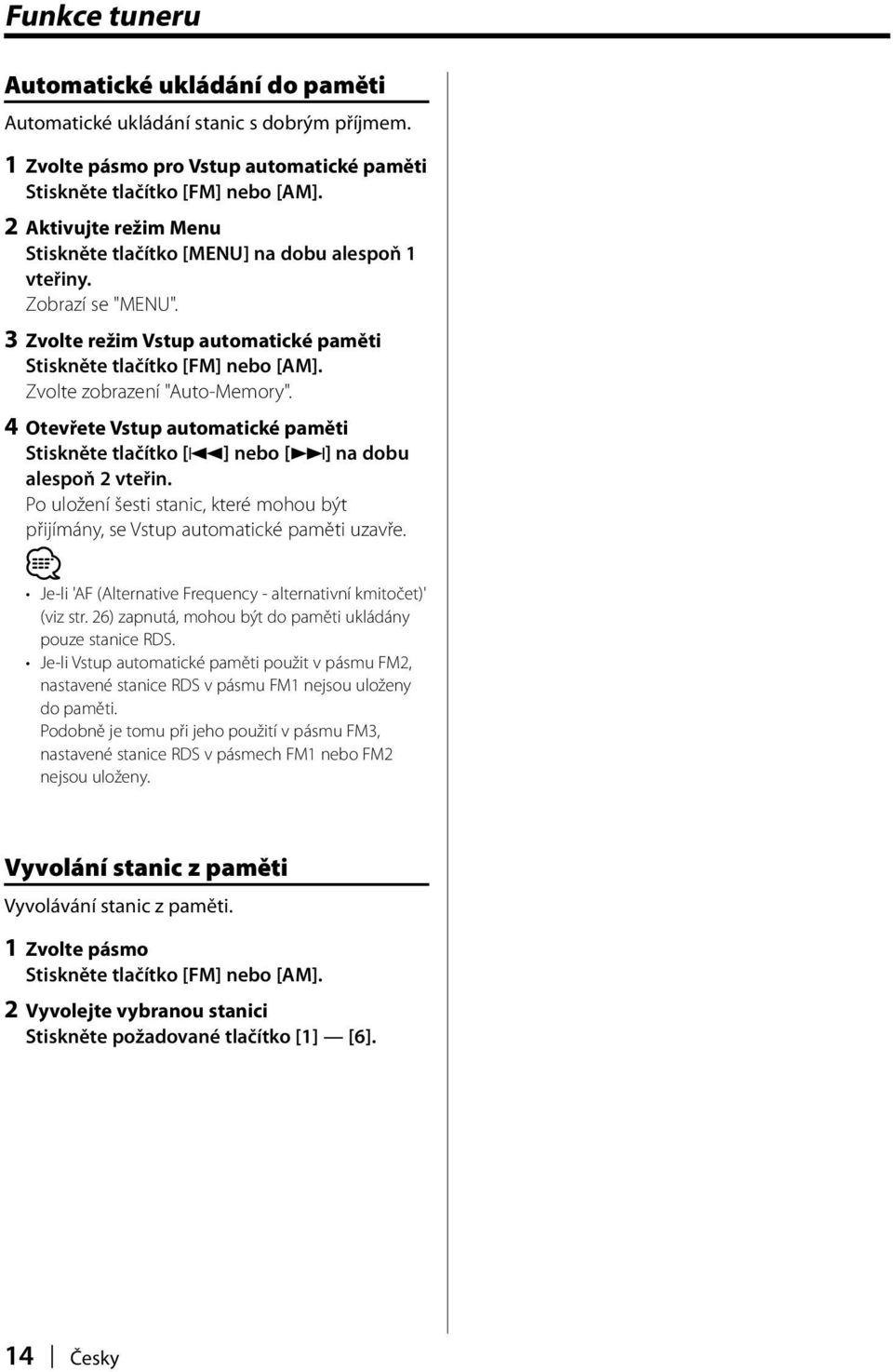 Zvolte zobrazení "Auto-Memory". 4 Otevřete Vstup automatické paměti Stiskněte tlačítko [4] nebo [ ] na dobu alespoň 2 vteřin.