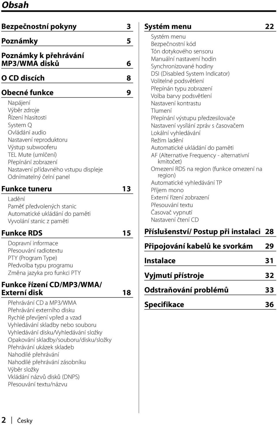 Vyvolání stanic z paměti Funkce RDS 15 Dopravní informace Přesouvání radiotextu PTY (Program Type) Předvolba typu programu Změna jazyka pro funkci PTY Funkce řízení CD/MP3/WMA/ Externí disk 18