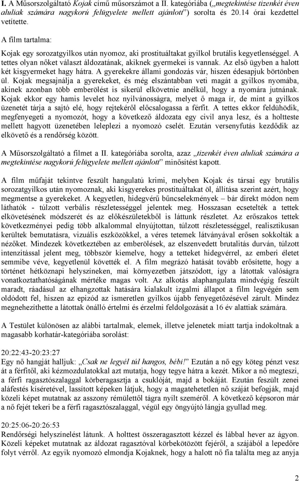 Az első ügyben a halott két kisgyermeket hagy hátra. A gyerekekre állami gondozás vár, hiszen édesapjuk börtönben ül.