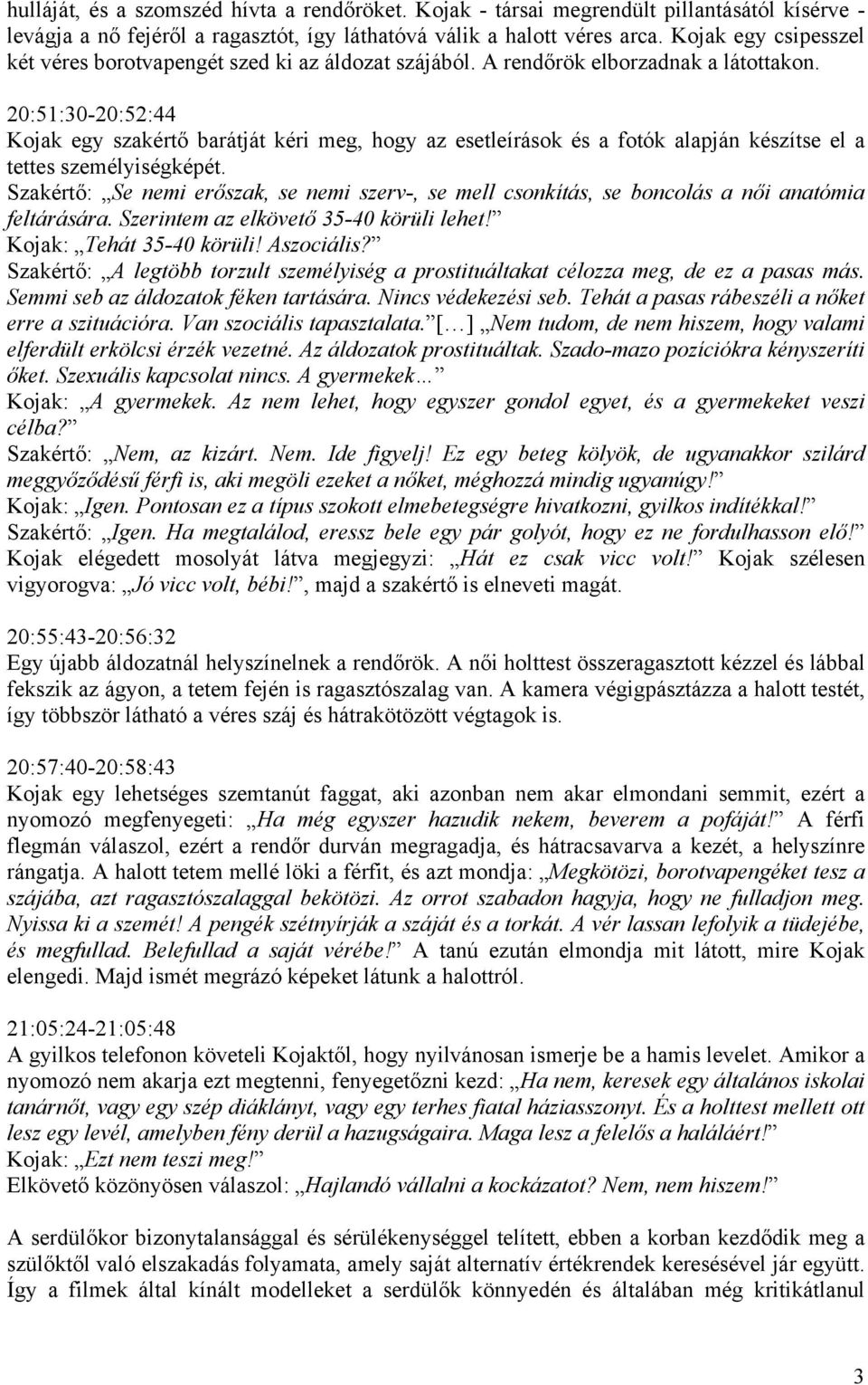 20:51:30-20:52:44 Kojak egy szakértő barátját kéri meg, hogy az esetleírások és a fotók alapján készítse el a tettes személyiségképét.