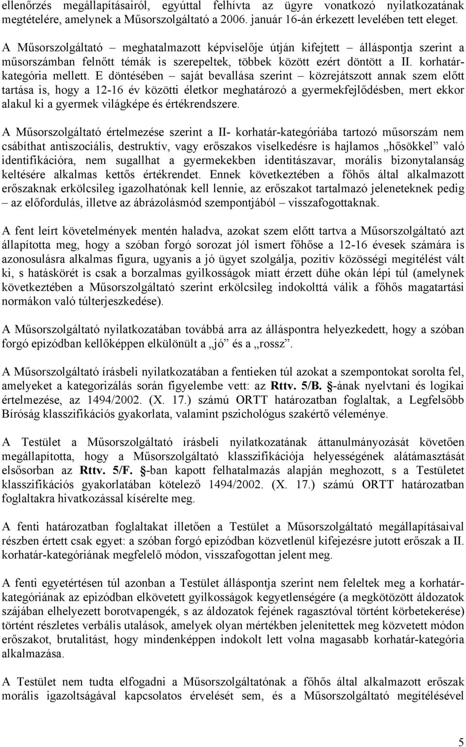 E döntésében saját bevallása szerint közrejátszott annak szem előtt tartása is, hogy a 12-16 év közötti életkor meghatározó a gyermekfejlődésben, mert ekkor alakul ki a gyermek világképe és