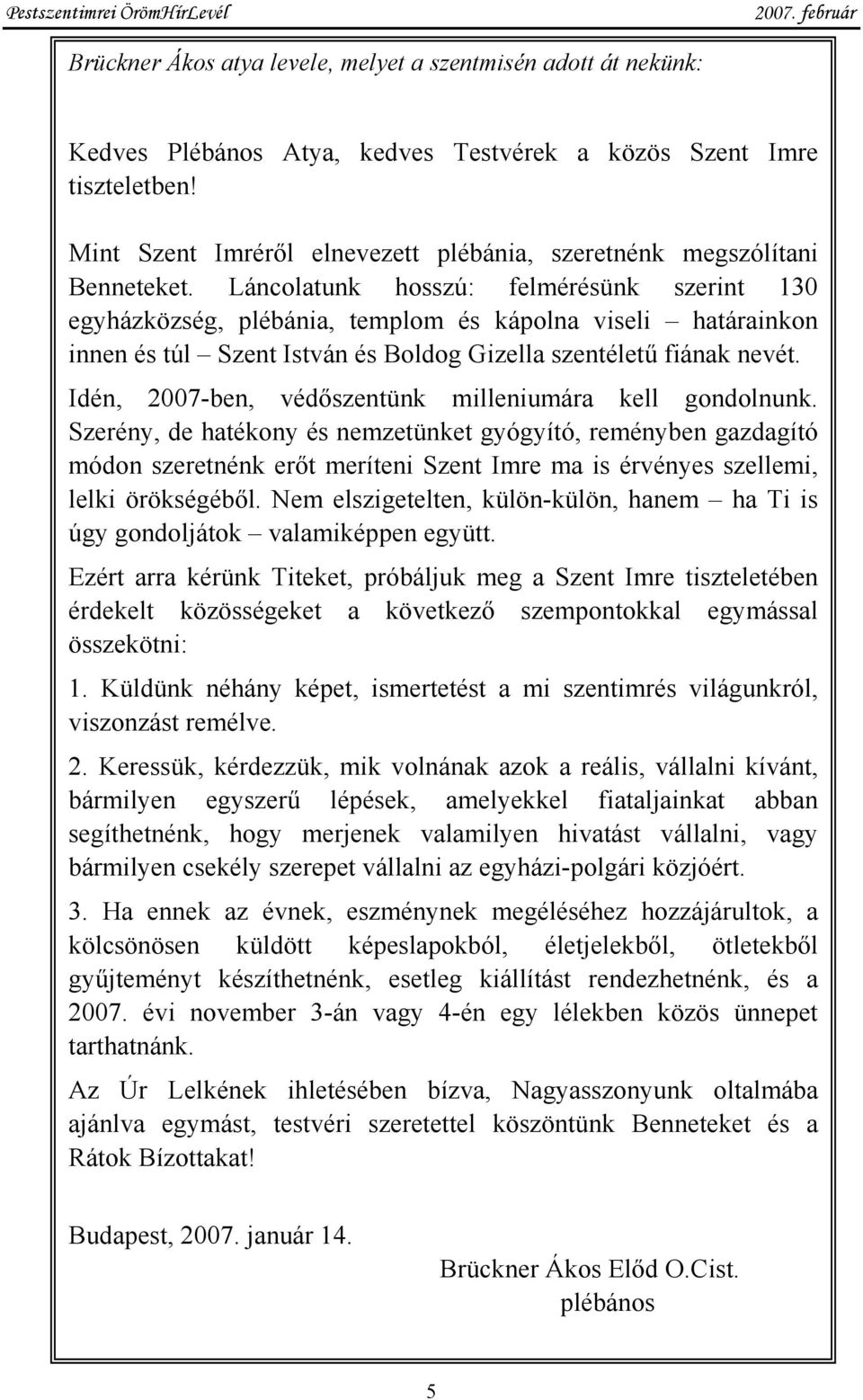 Láncolatunk hosszú: felmérésünk szerint 130 egyházközség, plébánia, templom és kápolna viseli határainkon innen és túl Szent István és Boldog Gizella szentéletű fiának nevét.