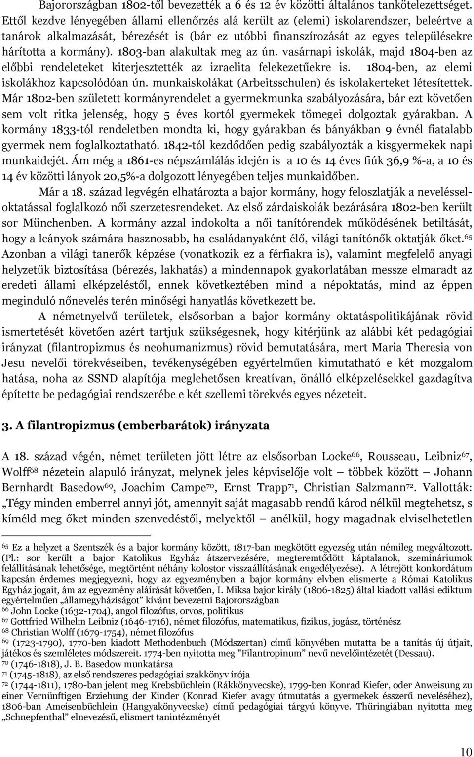 kormány). 1803-ban alakultak meg az ún. vasárnapi iskolák, majd 1804-ben az előbbi rendeleteket kiterjesztették az izraelita felekezetűekre is. 1804-ben, az elemi iskolákhoz kapcsolódóan ún.