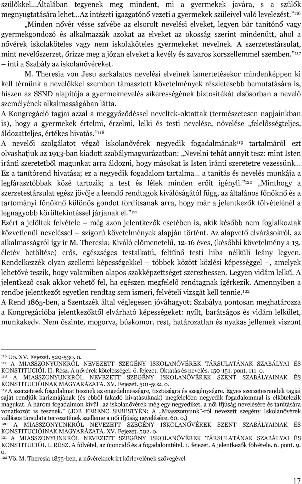 nem iskolaköteles gyermekeket nevelnek. A szerzetestársulat, mint nevelőszerzet, őrizze meg a józan elveket a kevély és zavaros korszellemmel szemben. 117 inti a Szabály az iskolanővéreket. M.