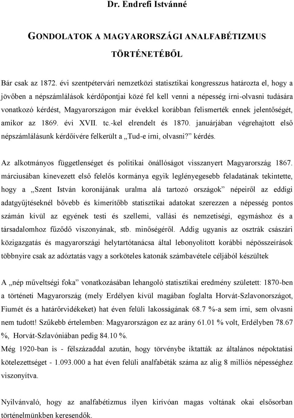 Magyarországon már évekkel korábban felismerték ennek jelentőségét, amikor az 1869. évi XVII. tc.-kel elrendelt és 1870.