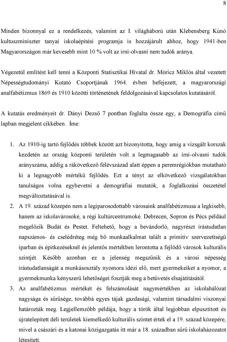 Végezetül említést kell tenni a Központi Statisztikai Hivatal dr. Móricz Miklós által vezetett Népességtudományi Kutató Csoportjának 1964.