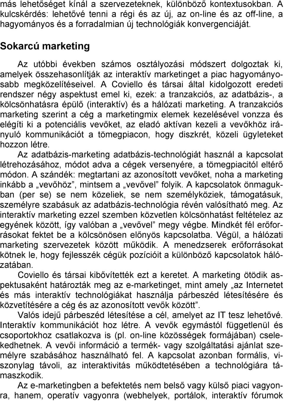 Sokarcú Az utóbbi években számos osztályozási módszert dolgoztak ki, amelyek összehasonlítják az interaktív et a piac hagyományosabb megközelítéseivel.