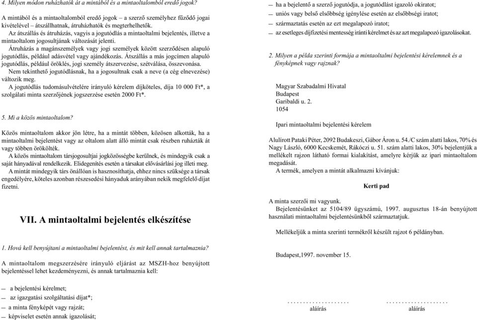 Az átszállás és átruházás, vagyis a jogutódlás a mintaoltalmi bejelentés, illetve a mintaoltalom jogosultjának változását jelenti.