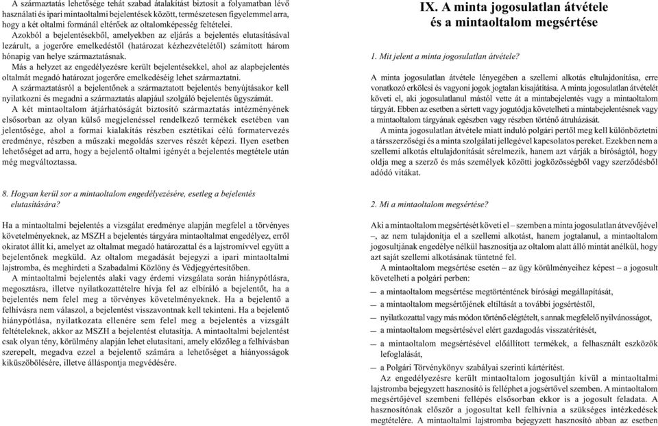 Azokból a bejelentésekbõl, amelyekben az eljárás a bejelentés elutasításával lezárult, a jogerõre emelkedéstõl (határozat kézhezvételétõl) számított három hónapig van helye származtatásnak.