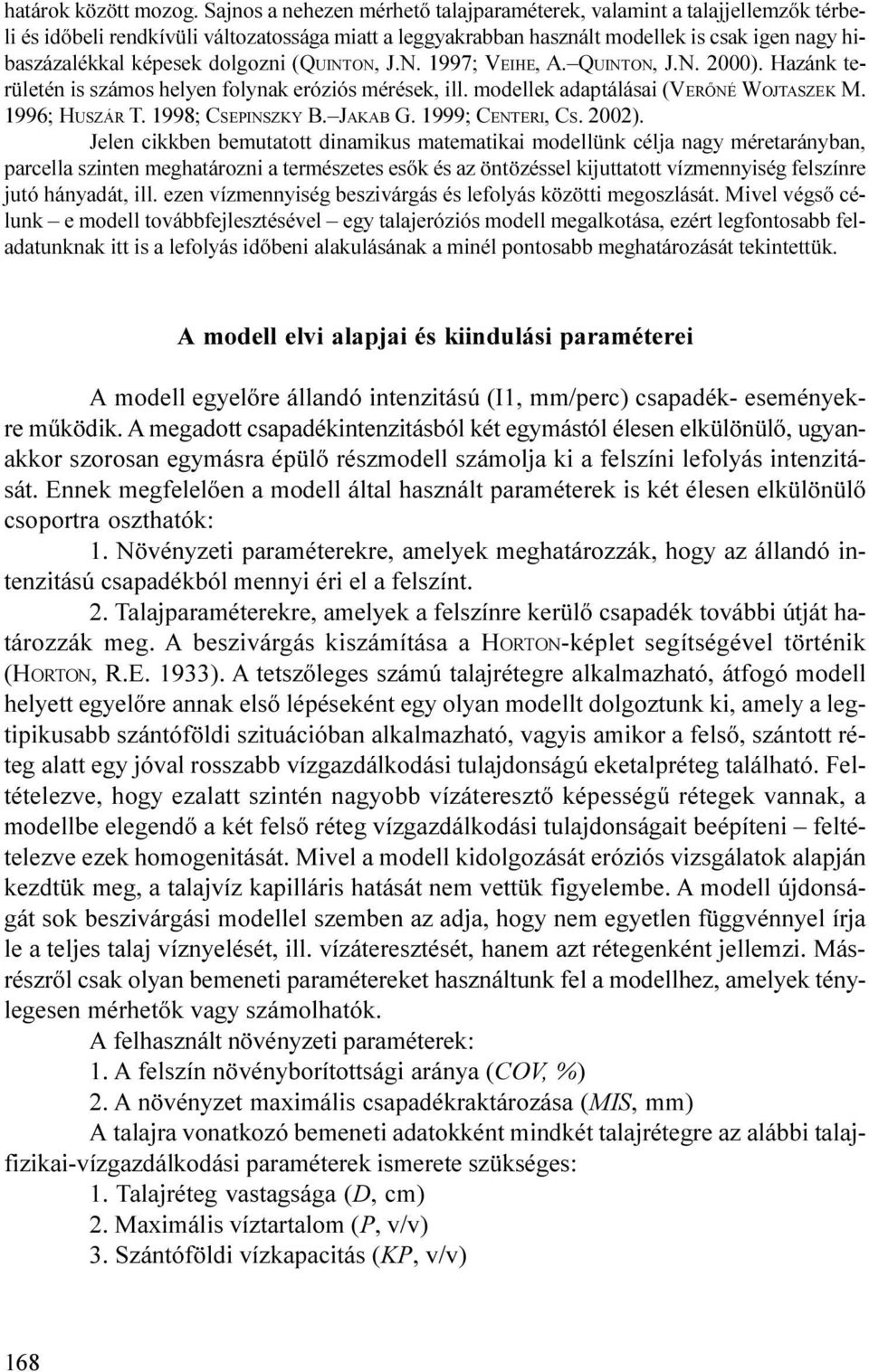 1998; CSEPINSZKY B JAKAB G 1999; CENTERI, CS 2002) Jelen cikkben bemutatott dinamikus matematikai modellünk célja nagy méretarányban, parcella szinten meghatározni a természetes esõk és az öntözéssel