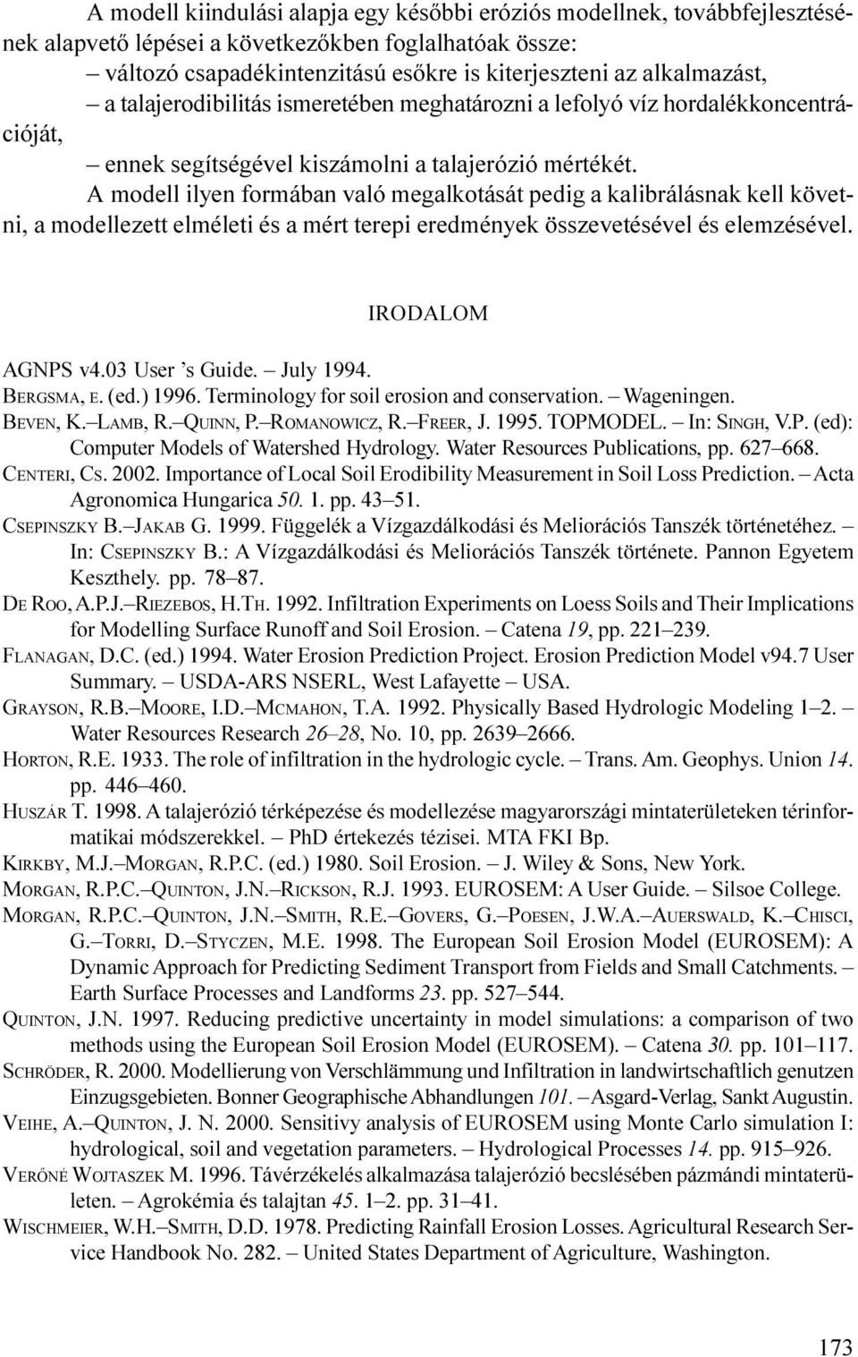 kalibrálásnak kell követni, a modellezett elméleti és a mért terepi eredmények összevetésével és elemzésével IRODALOM AGNPS v4 03 User s Guide July 1994 BERGSMA, E (ed ) 1996 Terminology for soil