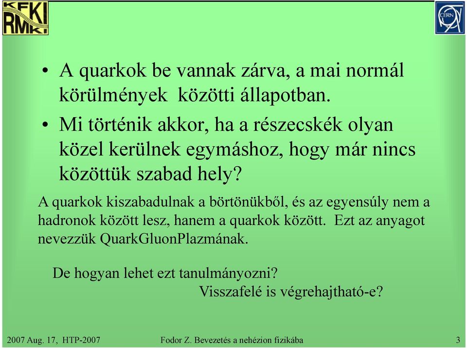 A quarkok kiszabadulnak a börtönükből, és az egyensúly nem a hd hadronok kkööttl között lesz, hanem a quarkok kkköött