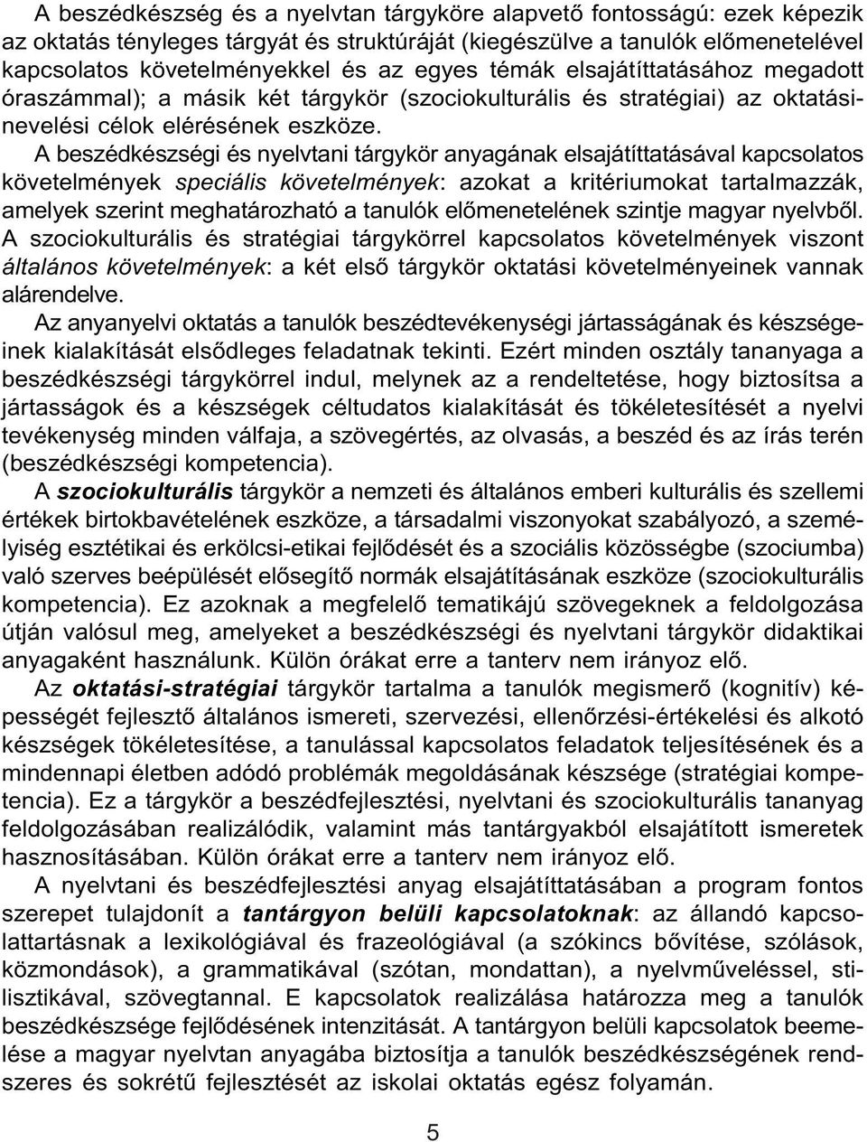 A beszédkészségi és nyelvtani tárgykör anyagának elsajátíttatásával kapcsolatos követelmények speciális követelmények: azokat a kritériumokat tartalmazzák, amelyek szerint meghatározható a tanulók