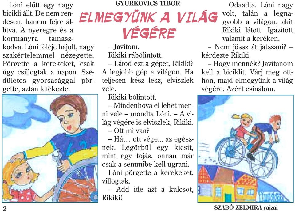 Látod ezt a gépet, Rikiki? A legjobb gép a világon. Ha teljesen kész lesz, elviszlek vele. Rikiki bólintott. Mindenhova el lehet menni vele mondta Lóni. A világ végére is elviszlek, Rikiki.