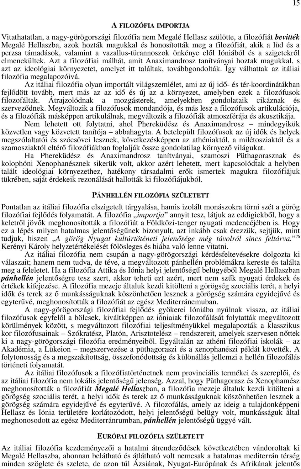 Azt a filozófiai málhát, amit Anaximandrosz tanítványai hoztak magukkal, s azt az ideológiai környezetet, amelyet itt találtak, továbbgondolták. Így válhattak az itáliai filozófia megalapozóivá.