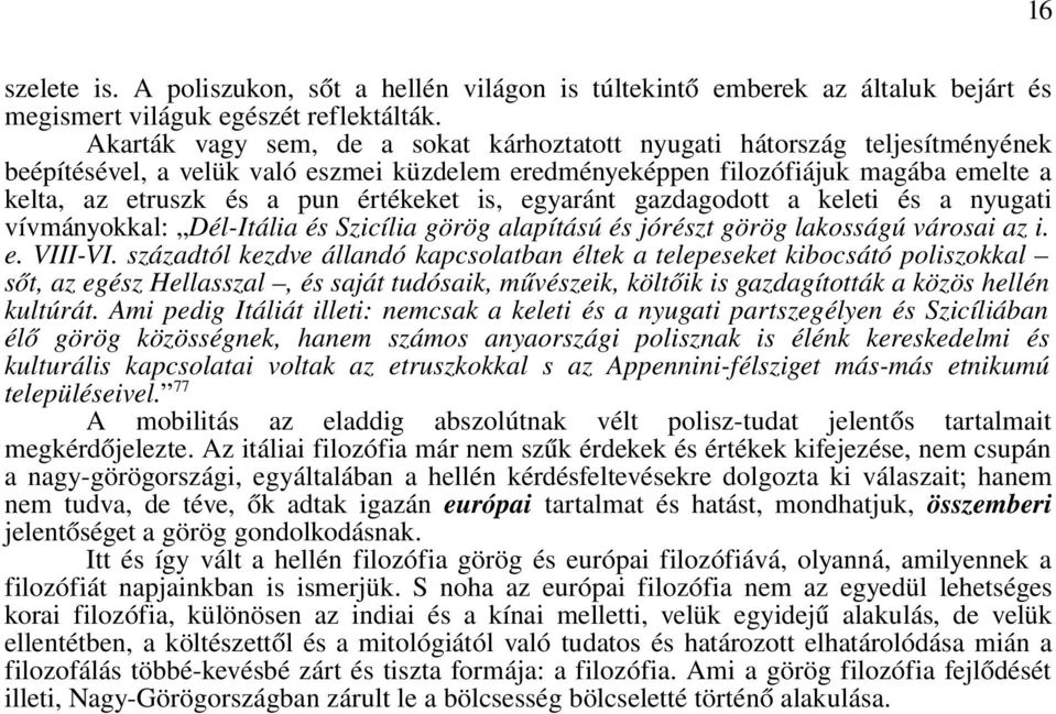 értékeket is, egyaránt gazdagodott a keleti és a nyugati vívmányokkal: Dél Itália és Szicília görög alapítású és jórészt görög lakosságú városai az i. e. VIII VI.