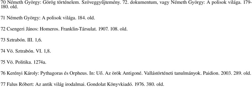 1,6. 74 Vö. Sztrabón. VI. 1,8. 75 Vö. Politika. 1274a. 76 Kerényi Károly: Pythagoras és Orpheus. In: Uő. Az örök Antigoné.