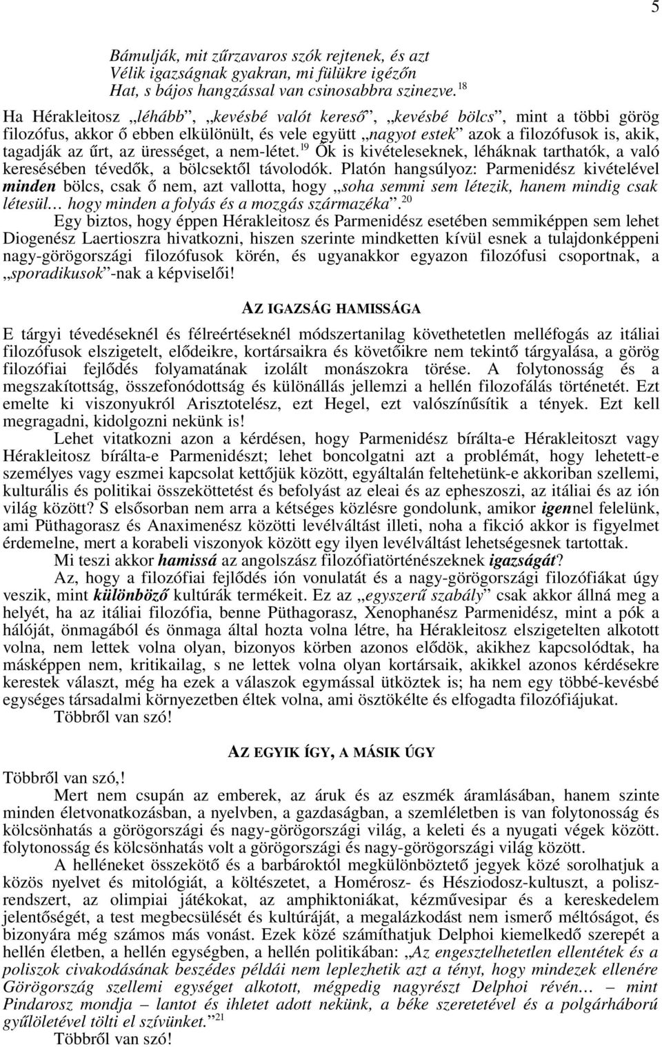 ürességet, a nem létet. 19 Ők is kivételeseknek, léháknak tarthatók, a való keresésében tévedők, a bölcsektől távolodók.